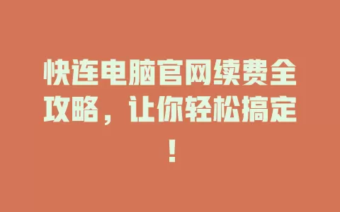 快连电脑官网续费全攻略，让你轻松搞定！ 二