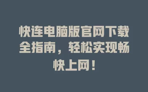 快连电脑版官网下载全指南，轻松实现畅快上网！ 二