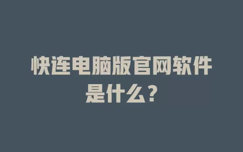 快连电脑版官网软件是什么？ 二