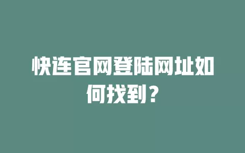 快连官网登陆网址如何找到？ 二