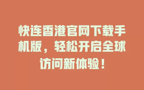 快连香港官网下载手机版，轻松开启全球访问新体验！ 二