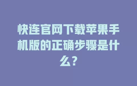 快连官网下载苹果手机版的正确步骤是什么？ 二