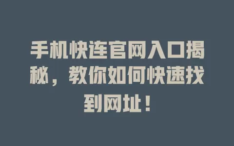 手机快连官网入口揭秘，教你如何快速找到网址！ 二