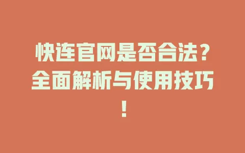 快连官网是否合法？全面解析与使用技巧！ 二