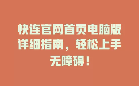 快连官网首页电脑版详细指南，轻松上手无障碍！ 二