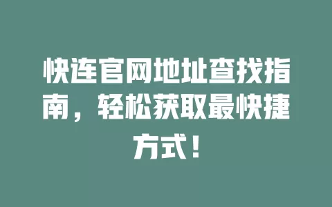 快连官网地址查找指南，轻松获取最快捷方式！ 二