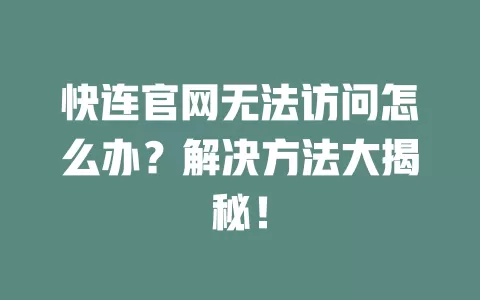 快连官网无法访问怎么办？解决方法大揭秘！ 二