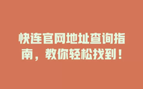快连官网地址查询指南，教你轻松找到！ 二