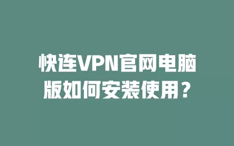 快连VPN官网电脑版如何安装使用？ 二