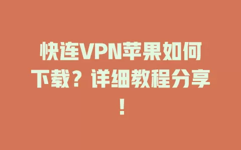 快连VPN苹果如何下载？详细教程分享！ 二