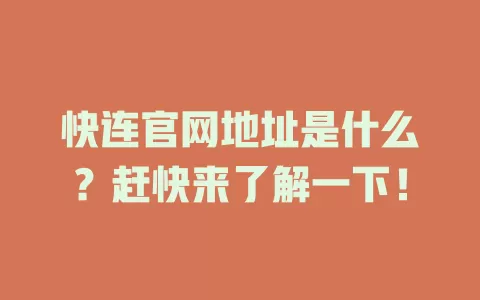 快连官网地址是什么？赶快来了解一下！ 二
