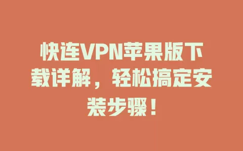 快连VPN苹果版下载详解，轻松搞定安装步骤！ 二