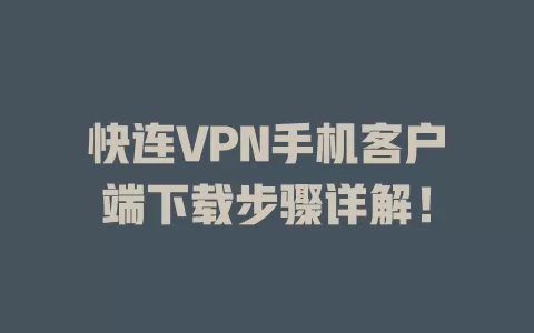 快连VPN手机客户端下载步骤详解！ 二