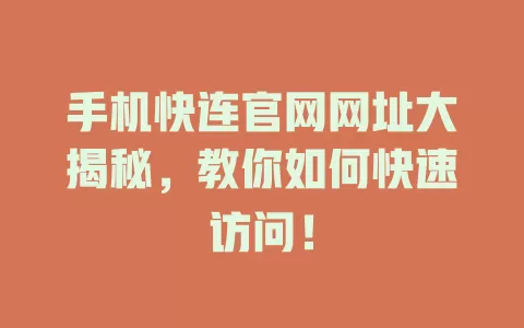 手机快连官网网址大揭秘，教你如何快速访问！ 二