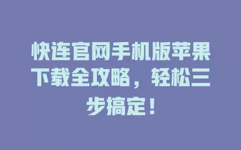 快连官网手机版苹果下载全攻略，轻松三步搞定！ 二