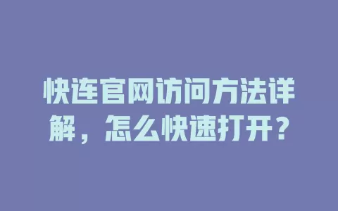 快连官网访问方法详解，怎么快速打开？ 二