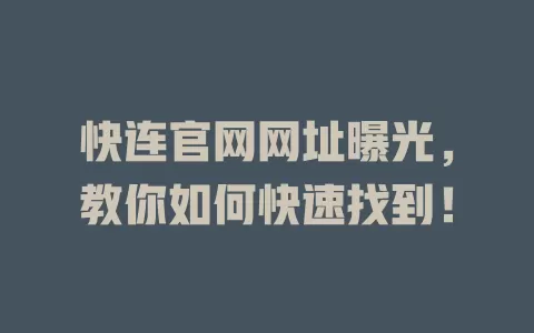 快连官网网址曝光，教你如何快速找到！ 二