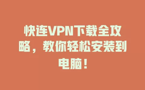 快连VPN下载全攻略，教你轻松安装到电脑！ 二