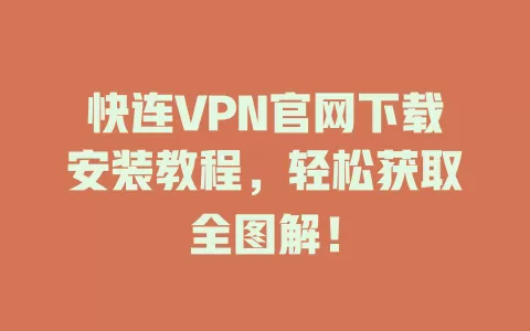 快连VPN官网下载安装教程,轻松获取全图解! 2 快连VPN官网下载安装教程,轻松获取全图解! 二