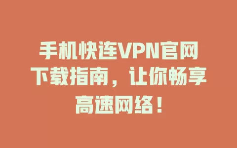 手机快连VPN官网下载指南，让你畅享高速网络！ 二
