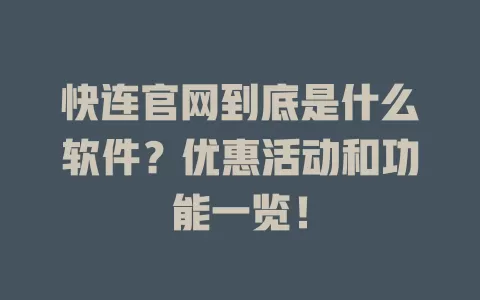 快连官网到底是什么软件？优惠活动和功能一览！ 二